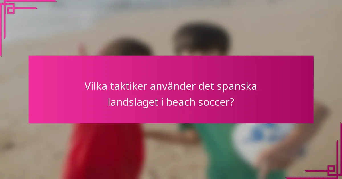 Vilka taktiker använder det spanska landslaget i beach soccer?