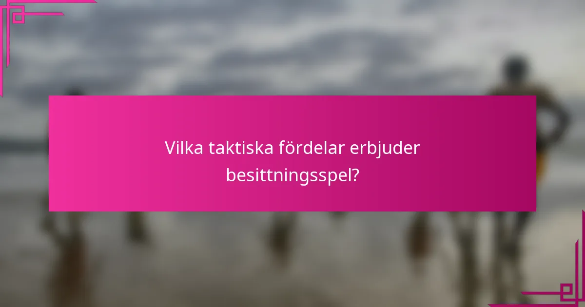 Vilka taktiska fördelar erbjuder besittningsspel?