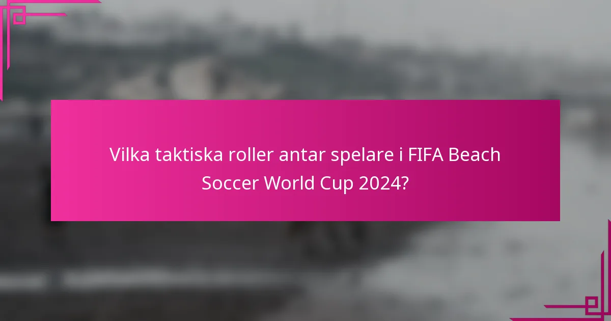 Vilka taktiska roller antar spelare i FIFA Beach Soccer World Cup 2024?