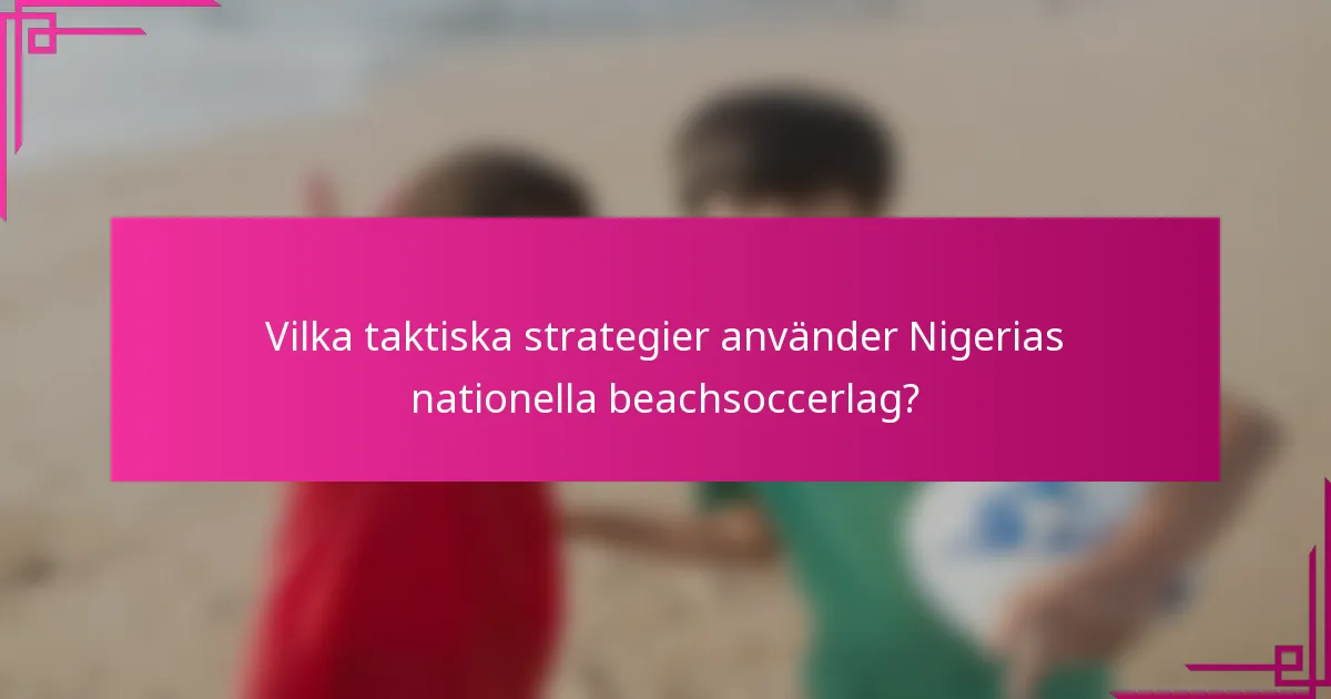 Vilka taktiska strategier använder Nigerias nationella beachsoccerlag?