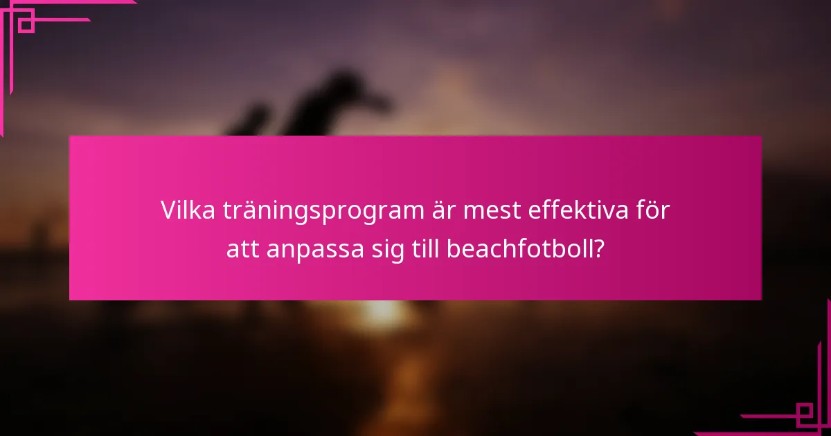Vilka träningsprogram är mest effektiva för att anpassa sig till beachfotboll?