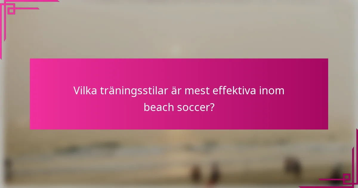 Vilka träningsstilar är mest effektiva inom beach soccer?