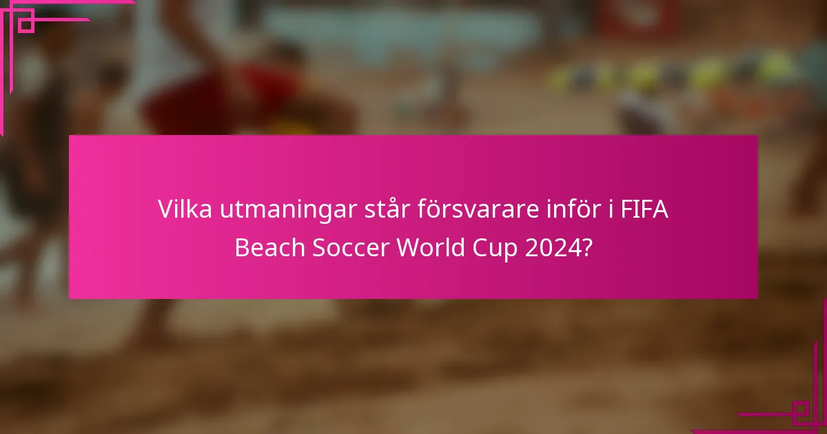 Vilka utmaningar står försvarare inför i FIFA Beach Soccer World Cup 2024?