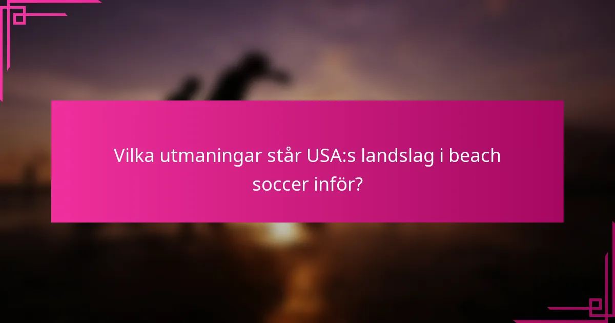 Vilka utmaningar står USA:s landslag i beach soccer inför?